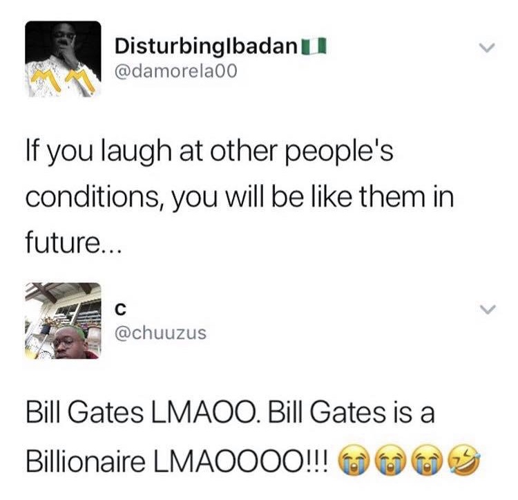 bill gates lmao - Disturbinglbadanu If you laugh at other people's conditions, you will be them in future... Bill Gates Lmaoo. Bill Gates is a Billionaire LMAO000!!! 003