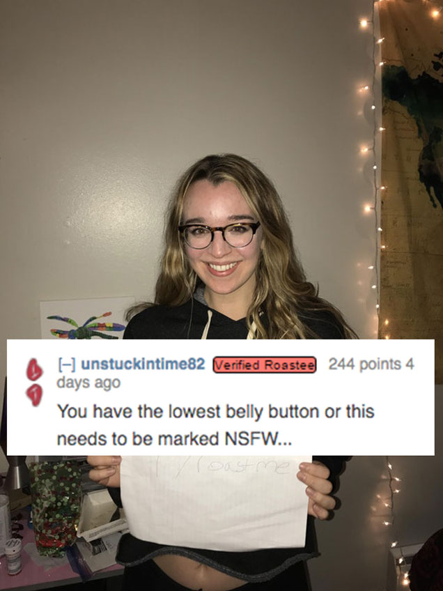 roast for people with glasses - unstuckintime82 Verified Roastee 244 points 4 days ago You have the lowest belly button or this needs to be marked Nsfw...