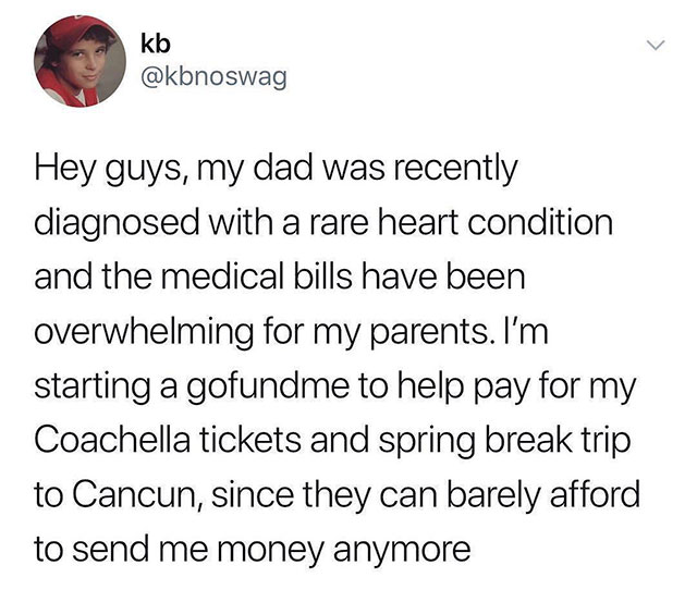 move back to your hometown meme - kb Hey guys, my dad was recently diagnosed with a rare heart condition and the medical bills have been overwhelming for my parents. I'm starting a gofundme to help pay for my Coachella tickets and spring break trip to Can