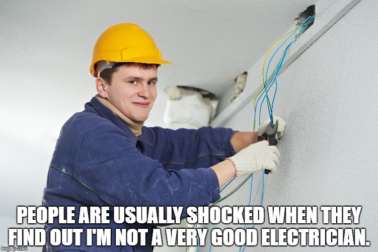 electrician in home - People Are Usually Shocked When They Find Out I'M Not A Very Good Electrician. imgiip.com