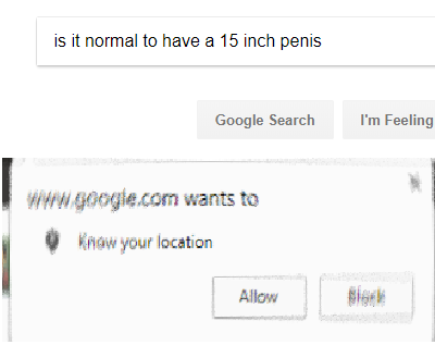 google wants to know your location - is it normal to have a 15 inch penis Google Search I'm Feeling wants to o Know your location Allow