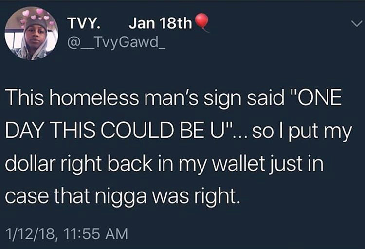 dank meme jake paul poems - Tvy. Jan 18th This homeless man's sign said "One Day This Could Be U"... so I put my dollar right back in my wallet just in case that nigga was right. 11218,