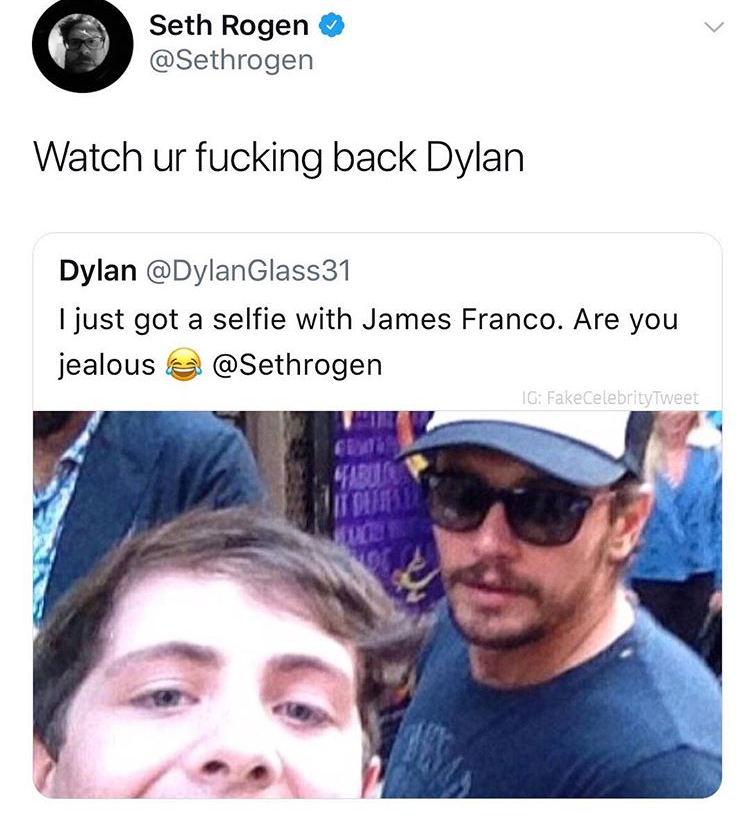 dank meme watch your fucking back dylan - Seth Rogen Watch ur fucking back Dylan Dylan I just got a selfie with James Franco. Are you jealous & 16 FakeCelebrityTweet Inc Collis