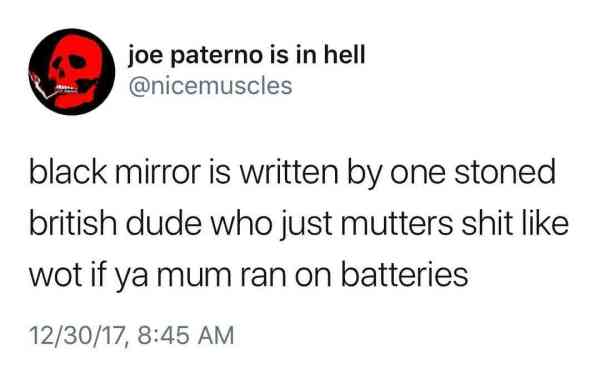 joe paterno is in hell black mirror is written by one stoned british dude who just mutters shit wot if ya mum ran on batteries 123017,