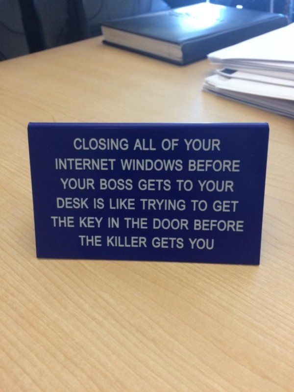 relatable meme Humour - Closing All Of Your 'Internet Windows Before Your Boss Gets To Your Desk Is Trying To Get The Key In The Door Before The Killer Gets You