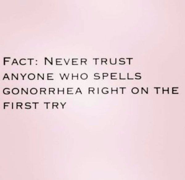 relatable meme cant wait to see you quotes - Fact Never Trust Anyone Who Spells Gonorrhea Right On The First Try