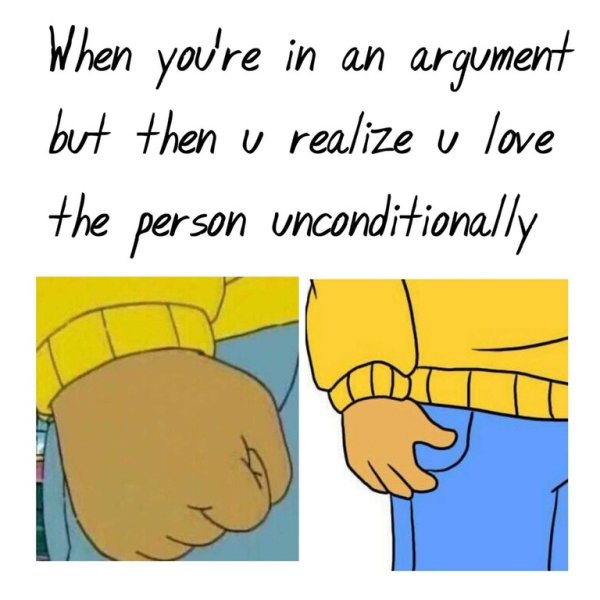 wholesome memes love - When you're in an argument but then u realize u love the person unconditionally