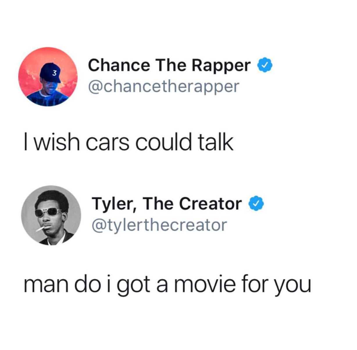man do i got a movie for you - 3 Chance The Rapper I wish cars could talk Tyler, The Creator man do i got a movie for you