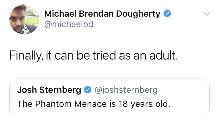 organization - Michael Brendan Dougherty Finally, it can be tried as an adult. Josh Sternberg The Phantom Menace is 18 years old.