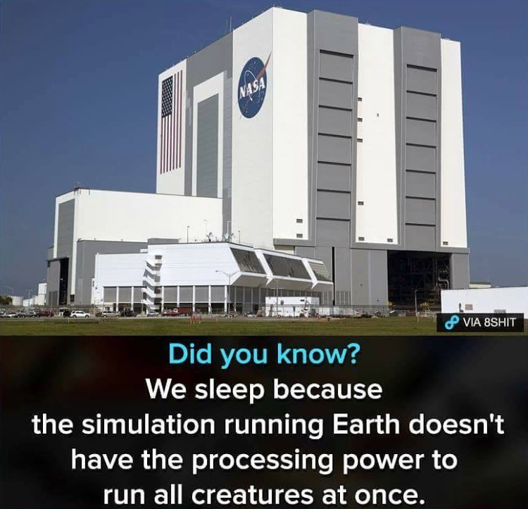 kennedy space center - Via 8SHIT Did you know? We sleep because the simulation running Earth doesn't have the processing power to run all creatures at once.