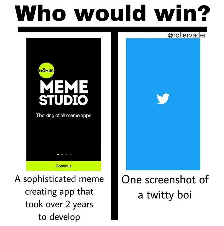communication - Who would win? Mmus Meme Studio The king of all meme apps Continue A sophisticated meme creating app that took over 2 years to develop One screenshot of a twitty boi
