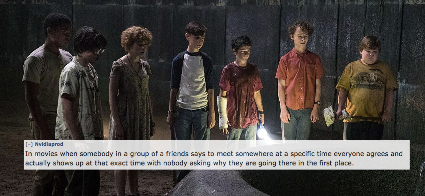 new it movie - Nvidiaprod In movies when somebody in a group of a friends says to meet somewhere at a specific time everyone agrees and actually shows up at that exact time with nobody asking why they are going there in the first place.