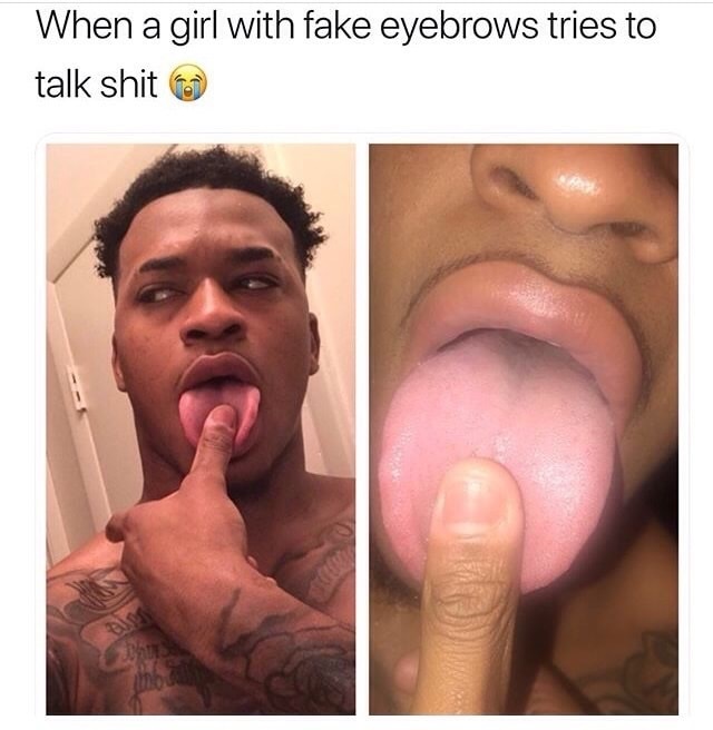 funny meme - bitches with fake eyebrows talk shit - When a girl with fake eyebrows tries to talk shit