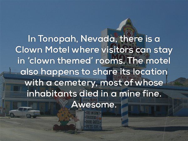 sky - In Tonopah, Nevada, there is a Clown Motel where visitors can stay in 'clown themed' rooms. The motel ...also happens to its location with a cemetery, most of whose inhabitants died in a mine fine. Awesome. Fentent "Truckeds 0000 Dots Pets Ok