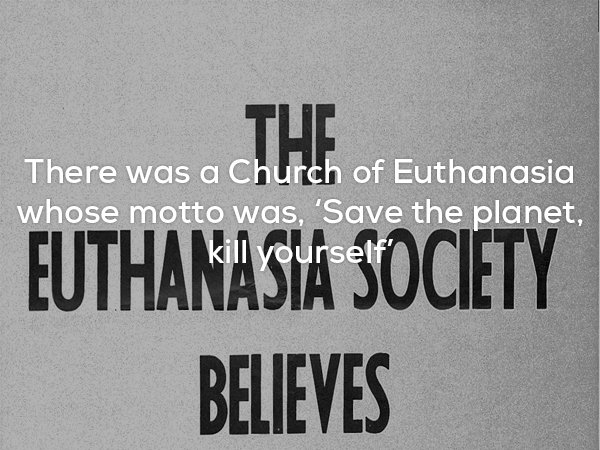 monochrome - There was a Church of Euthanasia whose motto was, 'Save the planet, Euthanasia Society Believes