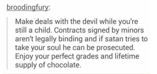 handwriting - broodingfury Make deals with the devil while you're still a child. Contracts signed by minors aren't legally binding and if satan tries to take your soul he can be prosecuted. Enjoy your perfect grades and lifetime supply of chocolate.