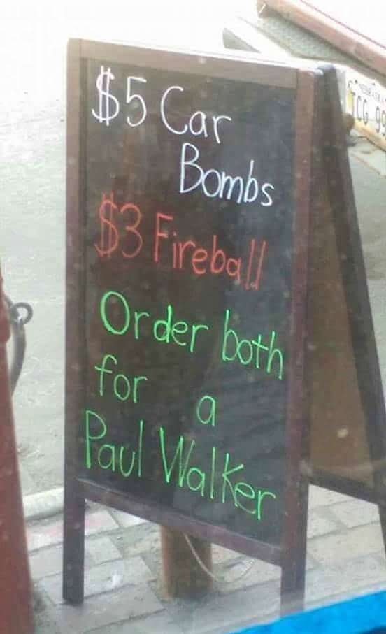 paul walker drink meme - $5 Car Bombs 163 Fireball Order both for a Paul Walker