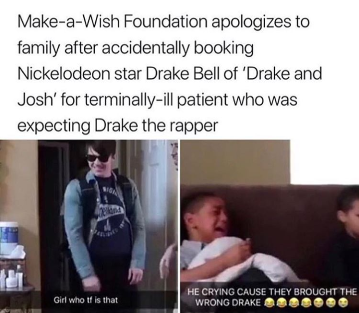 wrong drake - MakeaWish Foundation apologizes to family after accidentally booking Nickelodeon star Drake Bell of 'Drake and Josh' for terminallyill patient who was expecting Drake the rapper Girl who tf is that He Crying Cause They Brought The Wrong Drak