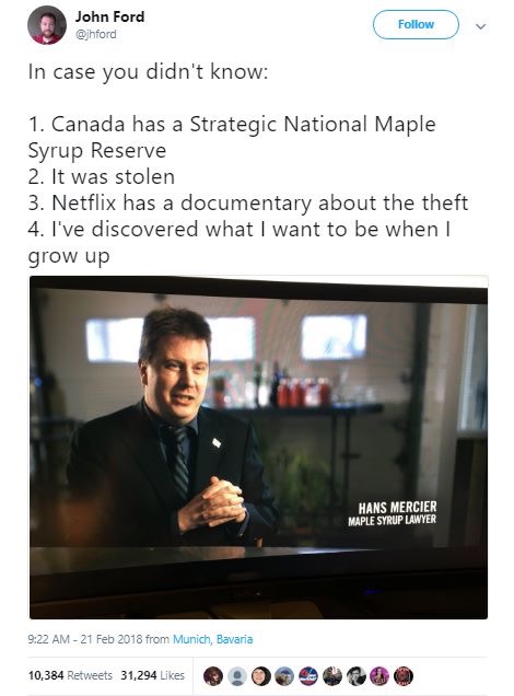 canadian maple syrup reserve meme - John Ford In case you didn't know 1. Canada has a Strategic National Maple Syrup Reserve 2. It was stolen 3. Netflix has a documentary about the theft 4. I've discovered what I want to be when I grow up Hans Mercier Map