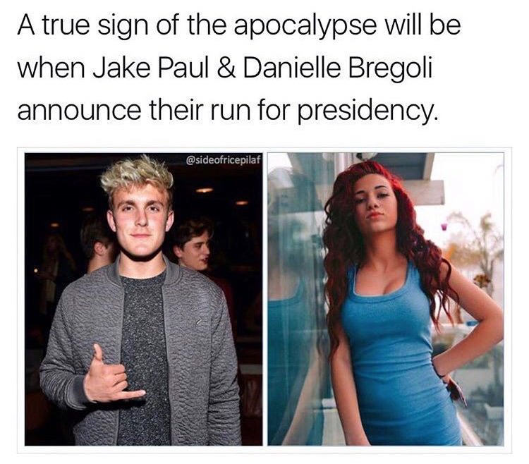 photo caption - A true sign of the apocalypse will be when Jake Paul & Danielle Bregoli announce their run for presidency.