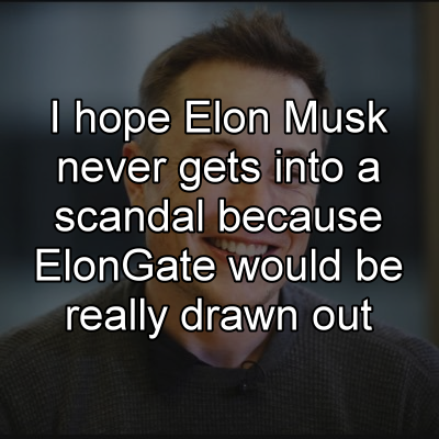 photo caption - I hope Elon Musk never gets into a scandal because ElonGate would be really drawn out