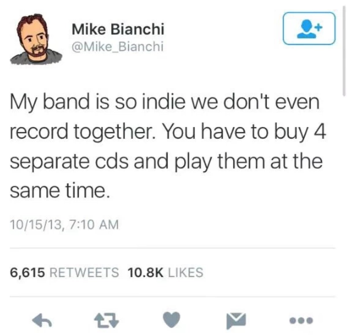 my band is so indie meme - Mike Bianchi My band is so indie we don't even record together. You have to buy 4 separate cds and play them at the same time. 101513, 6,615