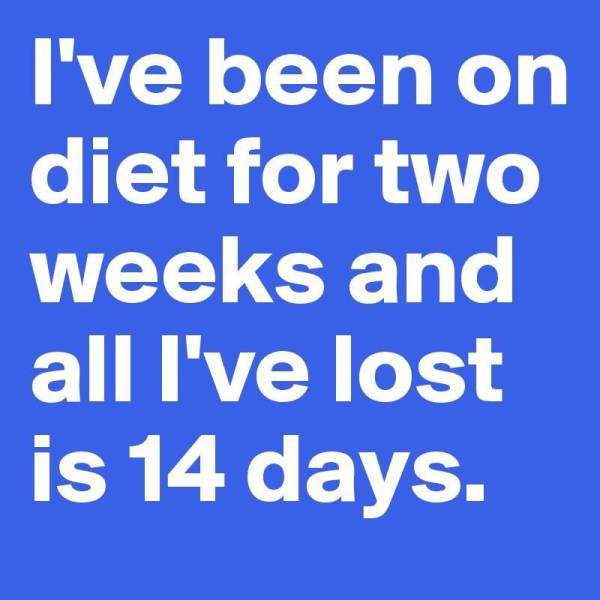 princeton junction - I've been on diet for two weeks and all I've lost is 14 days.