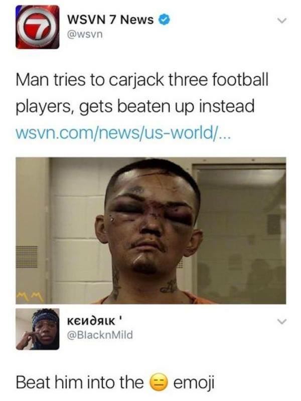 beat up black guy meme - Wsvn 7 News Wsvn 7 News Man tries to carjack three football players, gets beaten up instead wsvn.comnewsusworld... kendalk' Beat him into the emoji