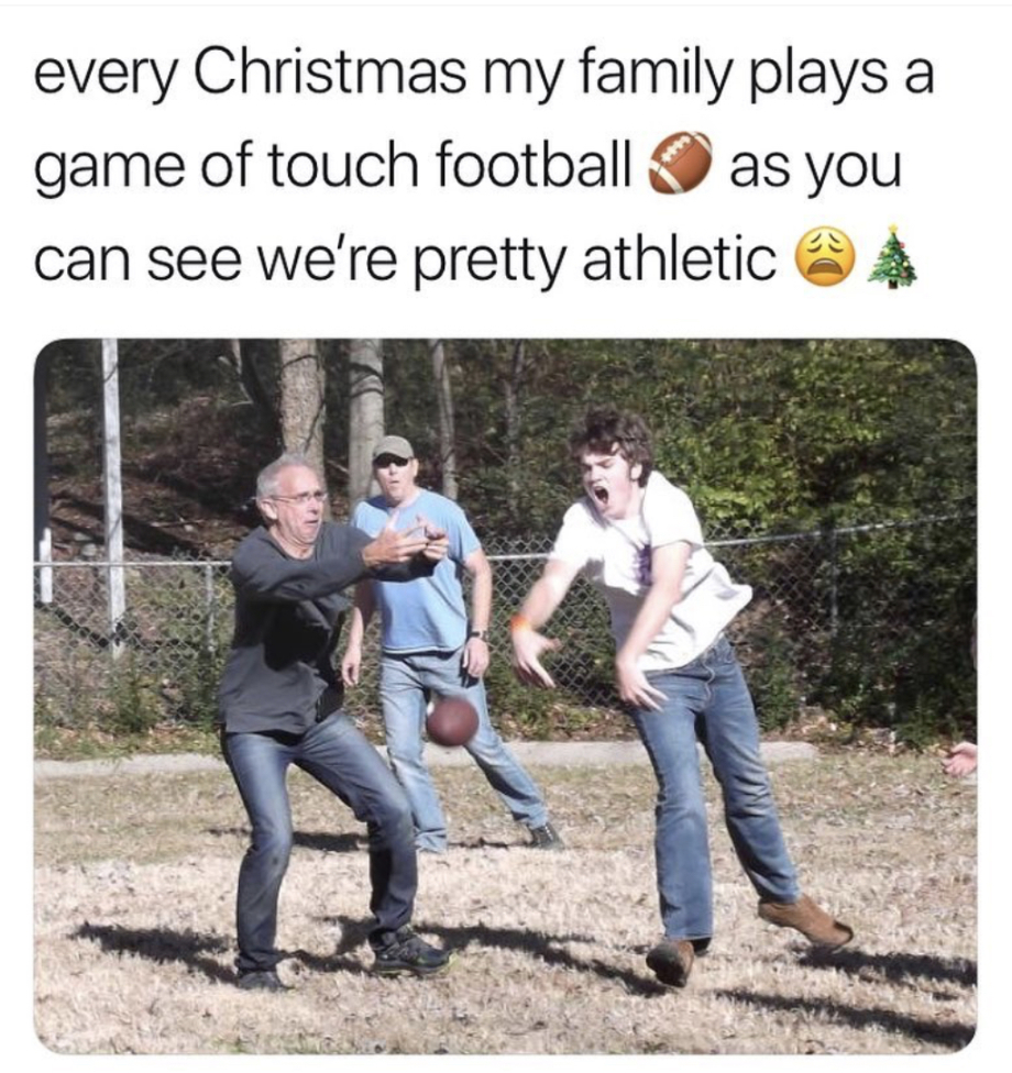 friendship - every Christmas my family plays a game of touch football as you can see we're pretty athletic A