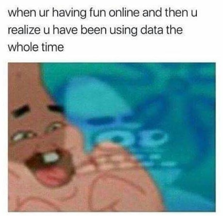 most funniest dank memes - when ur having fun online and then u realize u have been using data the whole time