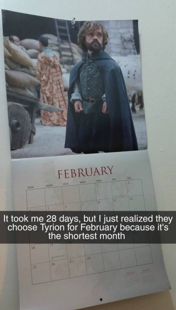 peter dinklage calendar tweet - February Tue Mon Sun It took me 28 days, but I just realized they choose Tyrion for February because it's the shortest month 20