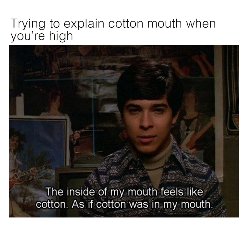 70s show fez quotes - Trying to explain cotton mouth when you're high The inside of my mouth feels cotton. As if cotton was in my mouth,