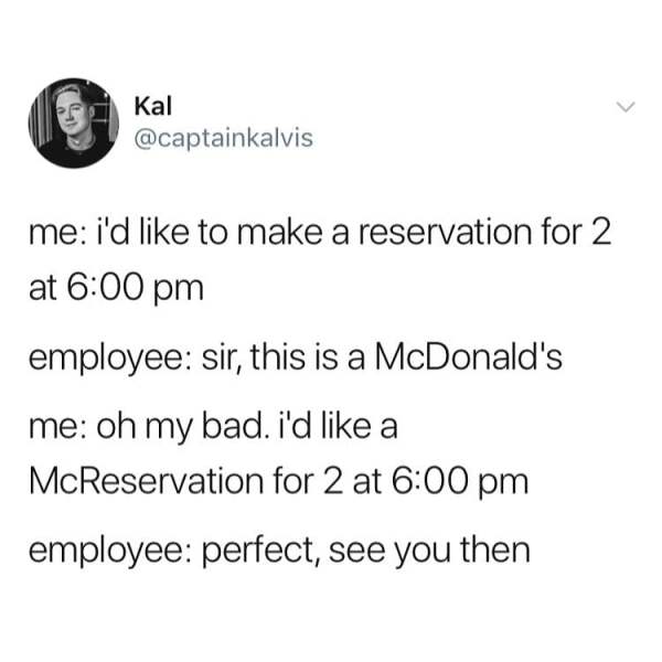 meme mom when do you work - Kal me i'd to make a reservation for 2 at employee sir, this is a McDonald's me oh my bad. i'd a McReservation for 2 at employee perfect, see you then