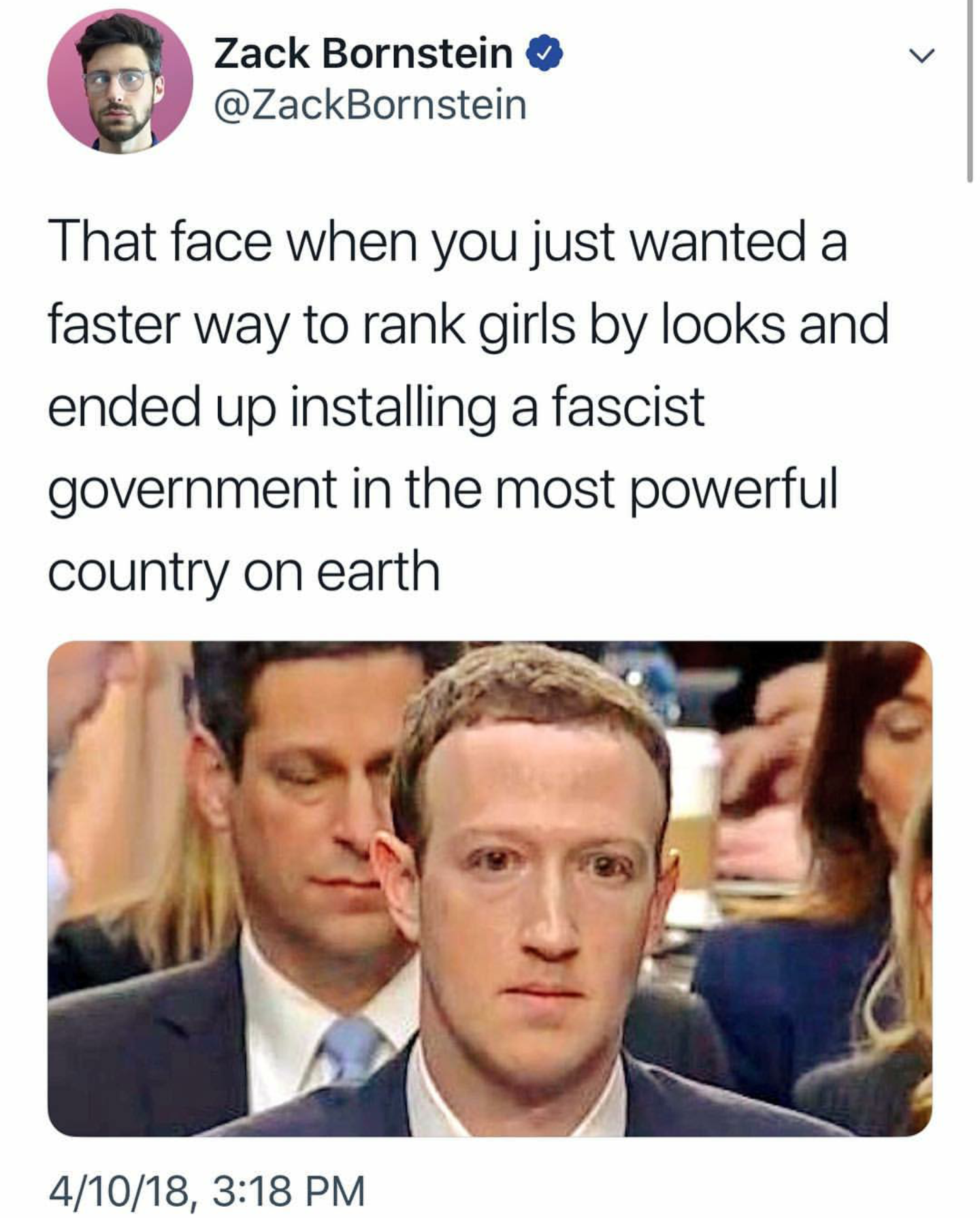 cool facebook congress memes - Zack Bornstein That face when you just wanted a faster way to rank girls by looks and ended up installing a fascist government in the most powerful country on earth 41018,