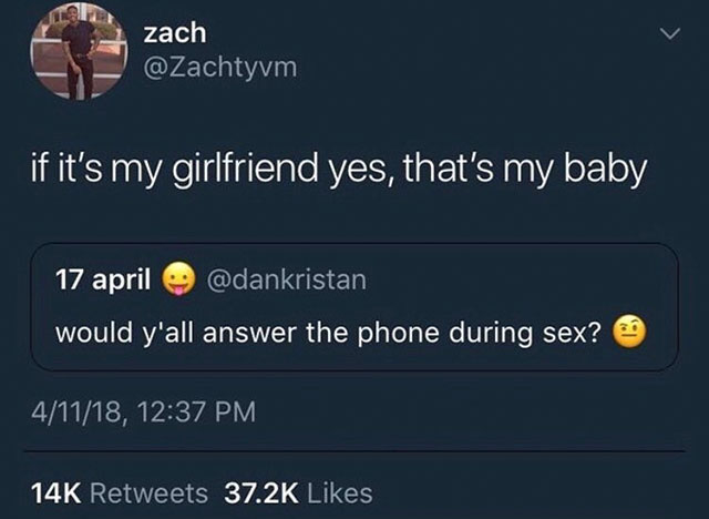 screenshot - zach if it's my girlfriend yes, that's my baby 17 april would y'all answer the phone during sex? 41118, 14K