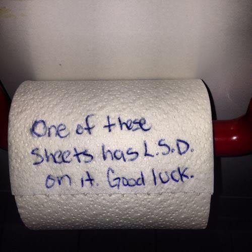 toilet paper - One of these Sheets has L.S.D. on it. Good luck.
