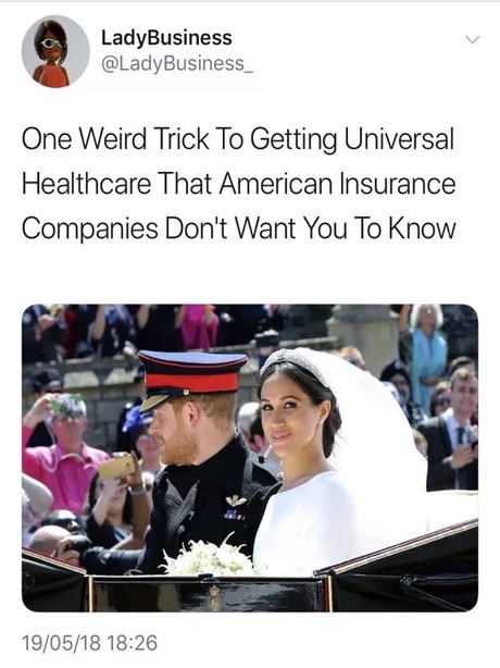 memes - meme royal wedding - LadyBusiness One Weird Trick To Getting Universal Healthcare That American Insurance Companies Don't Want You To Know 190518