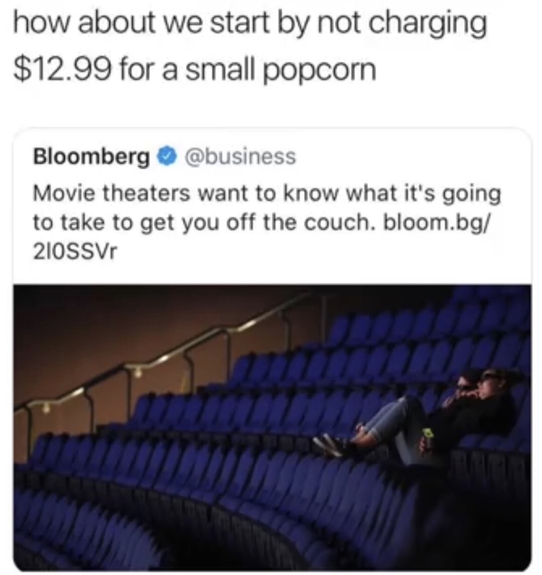 memes - presentation - how about we start by not charging $12.99 for a small popcorn Bloomberg Movie theaters want to know what it's going to take to get you off the couch. bloom.bg 210SSV