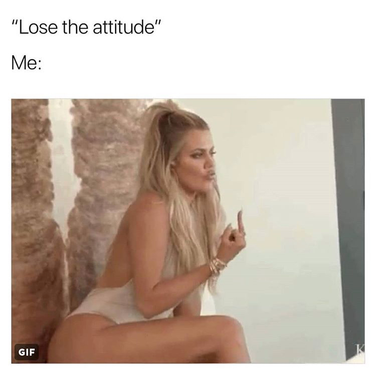 memes - blond - "Lose the attitude" Me Gif