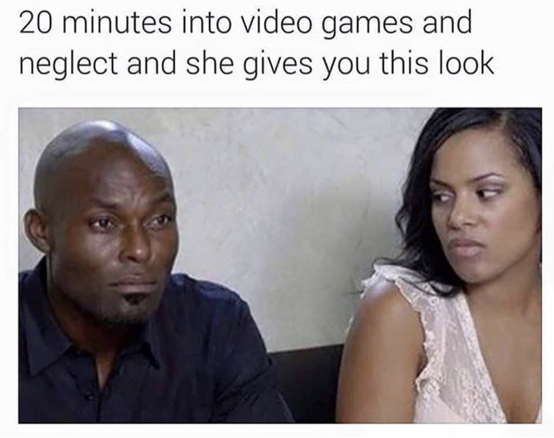 20 minutes into video games and neglect - 20 minutes into video games and neglect and she gives you this look
