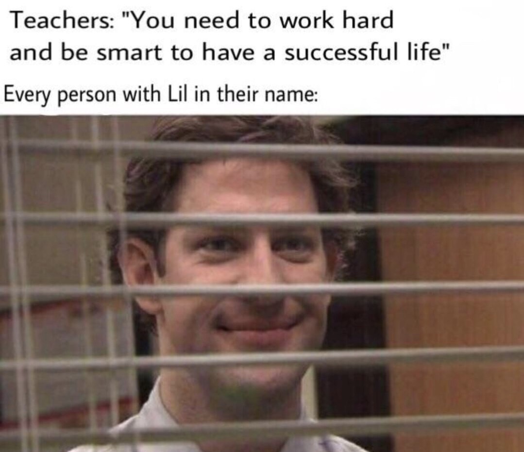 office memes - Teachers "You need to work hard and be smart to have a successful life" Every person with Lil in their name