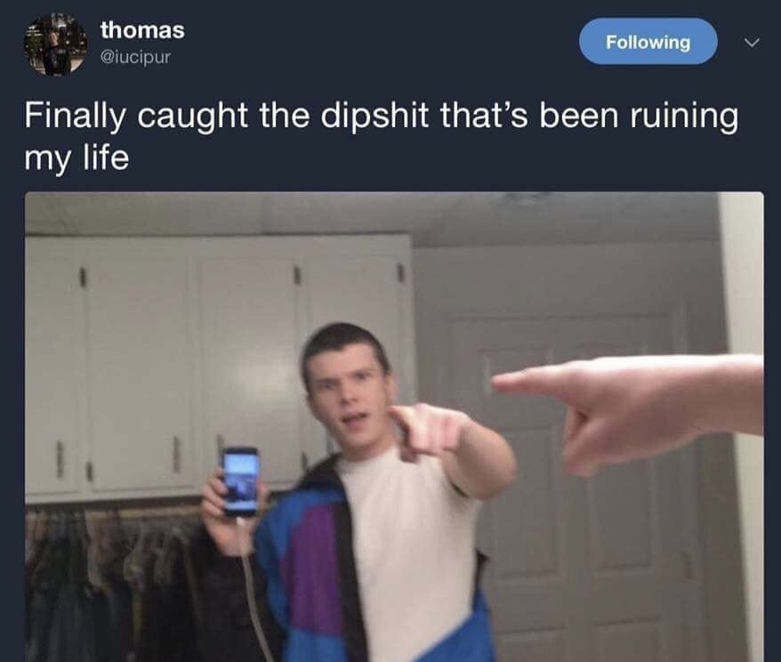 finally caught the dipshit thats been ruining my life - thomas ing Finally caught the dipshit that's been ruining my life