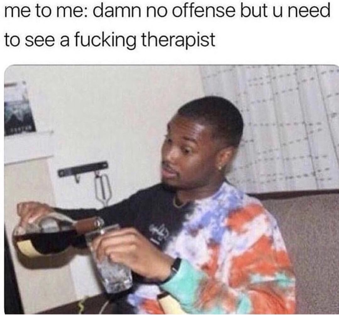 me to me damn no offense - me to me damn no offense but u need to see a fucking therapist