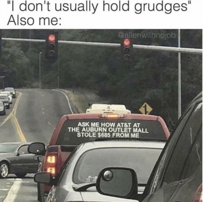 don t hold grudges meme - "I don't usually hold grudges" Also me Ask Me How At&T At The Auburn Outlet Mall Stole $685 From Me