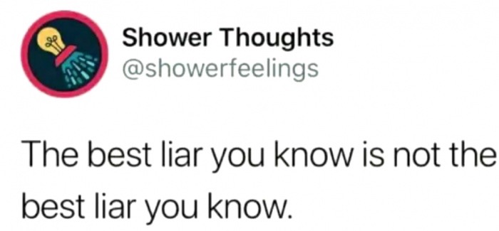diagram - Shower Thoughts The best liar you know is not the best liar you know.