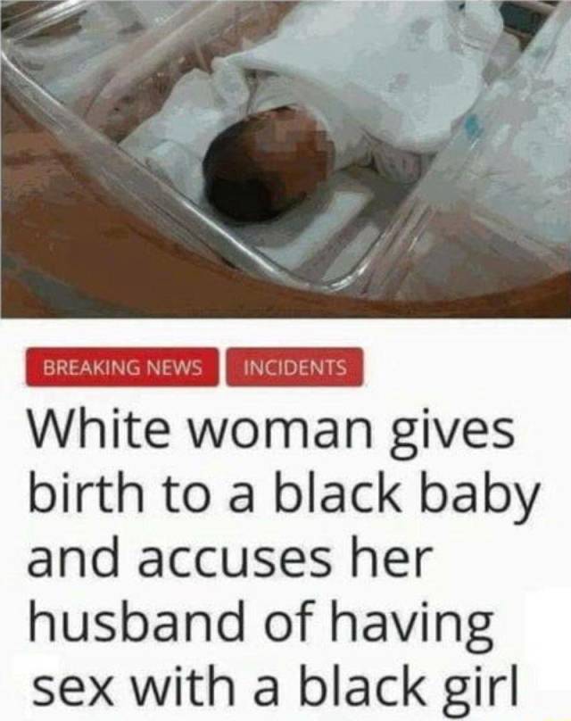 woman gives birth to black baby and accuses husband of having sex with a black girl - Breaking News Incidents White woman gives birth to a black baby and accuses her husband of having sex with a black girl