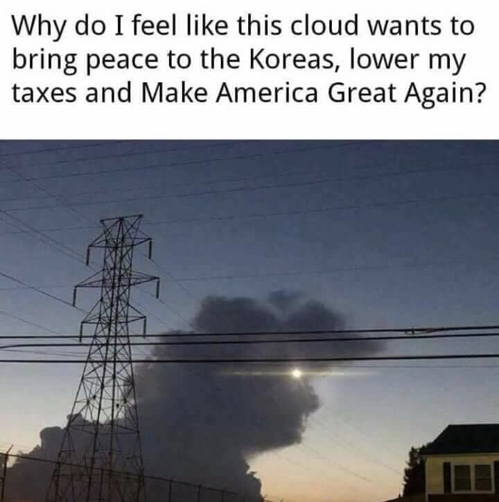 donald trump cloud - Why do I feel this cloud wants to bring peace to the Koreas, lower my taxes and Make America Great Again?