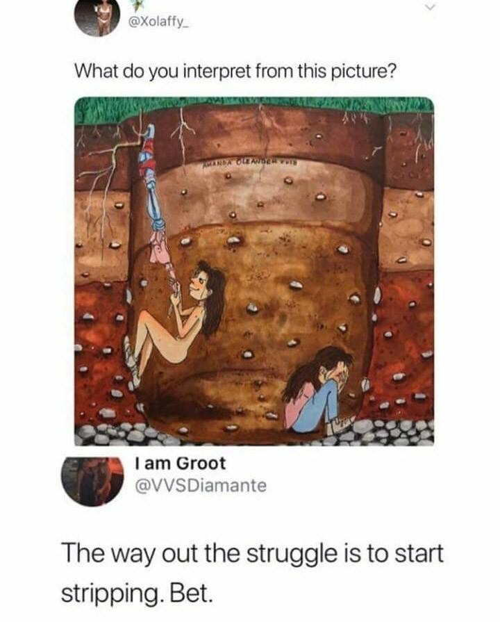 logical memes - What do you interpret from this picture? K Olesh Pts I am Groot The way out the struggle is to start stripping. Bet
