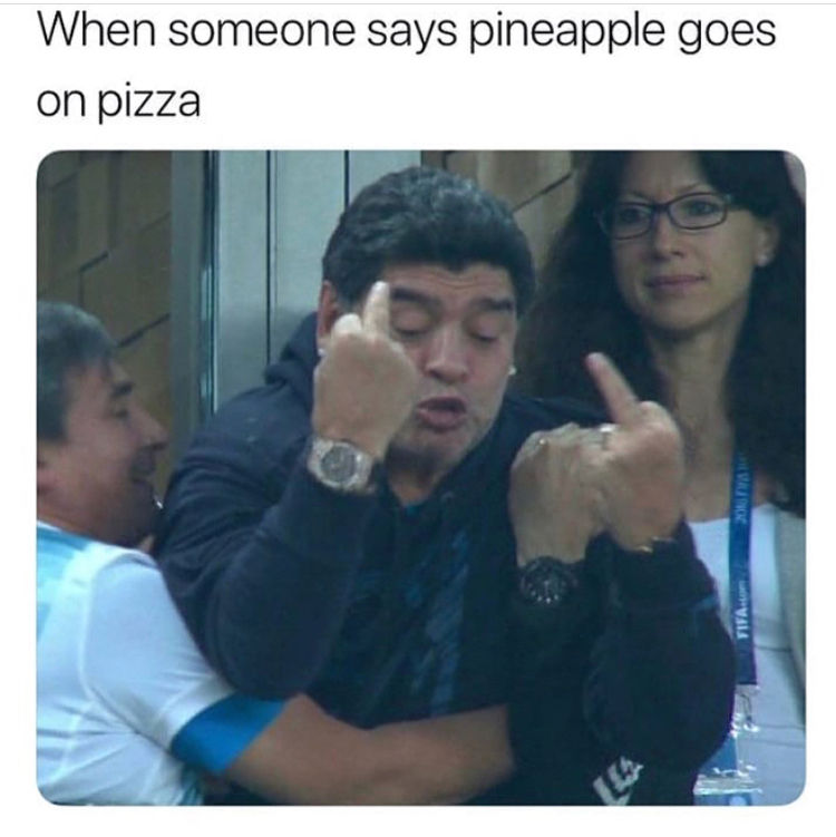 someone says pineapple goes on pizza - When someone says pineapple goes on pizza