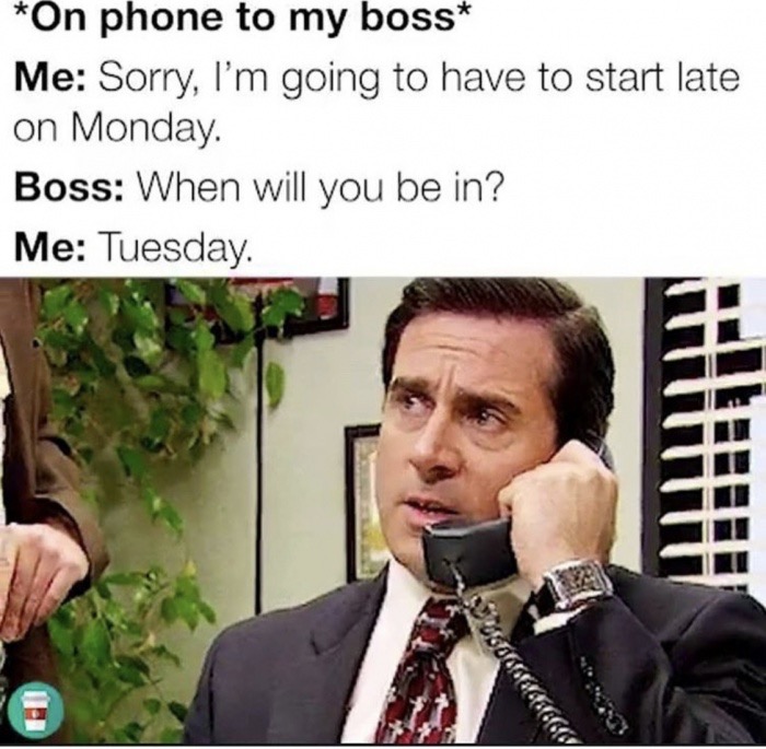 photo caption - n phone to my boss Me Sorry, I'm going to have to start late on Monday. Boss When will you be in? Me Tuesday 999929999